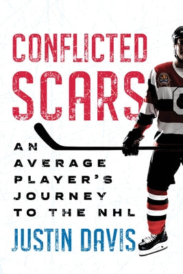 Conflicted Scars: An Average Player's Journey to the NHL by Davis, Justin