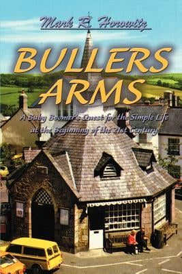 Bullers Arms: A Baby Boomer's Quest for the Simple Life at the Beginning of the 21st Century by Horowitz, Mark R.