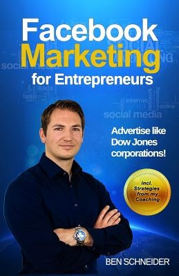 Facebook Marketing for Entrepreneurs: Advertise Like Dow Jones Corporations! by Kreuter, Dirk