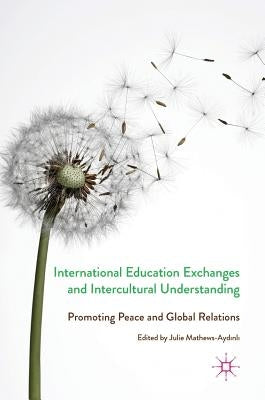 International Education Exchanges and Intercultural Understanding: Promoting Peace and Global Relations by Mathews-Aydinli, Julie