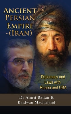Ancient Persian Empire - Iran: Diplomacy and Laws with Russia and USA by Dr Amrit Rattan K Baidwan Macfarland