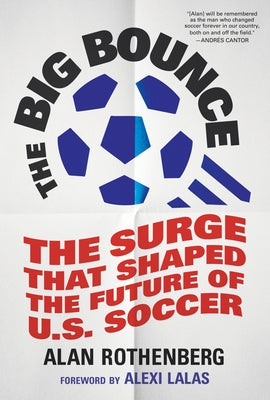 The Big Bounce: The Surge That Shaped the Future of U.S. Soccer by Rothenberg, Alan