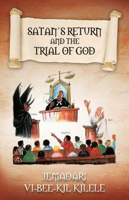 Satan's Return and the Trial of God by Kilele, Jemadari VI-Bee-Kil