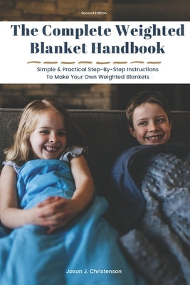 The Complete Weighted Blanket Handbook: Simple & Practical Step-By-Step Instructions To Make Your Own Weighted Blankets by Christenson, Jason J.