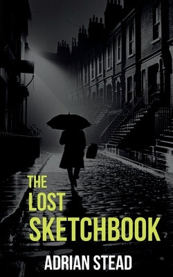 The Lost Sketchbook by Stead, Adrian
