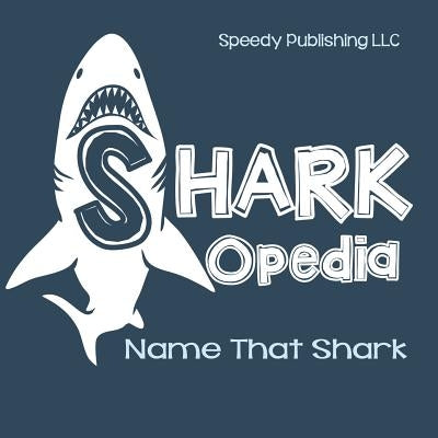 Shark-Opedia Name That Shark by Speedy Publishing LLC