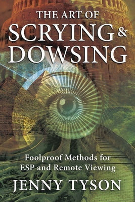 The Art of Scrying & Dowsing: Foolproof Methods for ESP and Remote Viewing by Tyson, Jenny