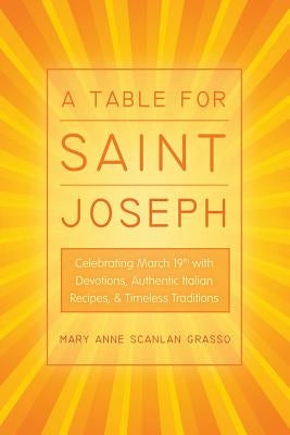 A Table for Saint Joseph: Celebrating March 19th with Devotions, Authentic Italian Recipes, and Timeless Traditions by Grasso, Mary Anne Scanlan