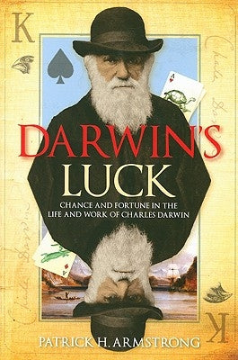 Darwin's Luck: Chance and Fortune in the Life and Work of Charles Darwin by Armstrong, Patrick H.