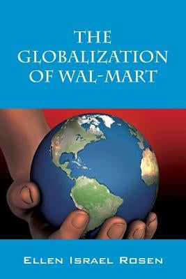 The Globalization of Wal-Mart by Rosen, Ellen Israel