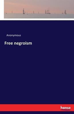 Free negroism by Anonymous