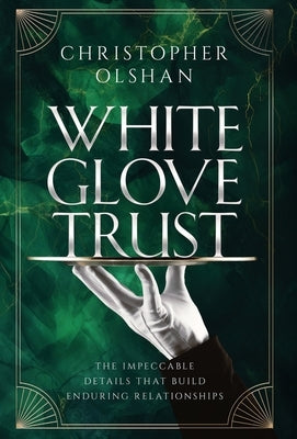White Glove Trust: The Impeccable Details That Build Enduring Relationships by Olshan, Christopher