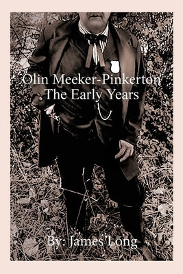 Olin Meeker-Pinkerton: The Early Years by Long, James