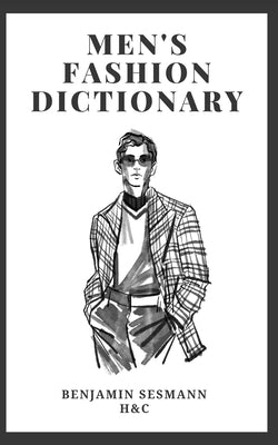 Men's Fashion Dictionary: Learn fashion vocabulary from scratch and become a true gentleman. by Sesmann, Benjamin