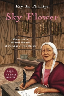 Sky Flower: Memoirs of a Mohawk Woman at the Edge of Two Worlds by Phillips, Ray E.