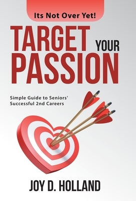Target Your Passion: Simple Guide to Seniors' Successful 2Nd Careers by Holland, Joy D.