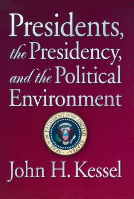 Presidents, the Presidency, and the Political Environment by Kessel, John H.