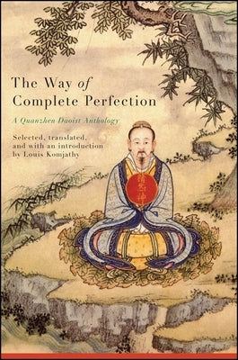 The Way of Complete Perfection: A Quanzhen Daoist Anthology by Komjathy, Louis