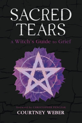 Sacred Tears: A Witch's Guide to Grief by Weber, Courtney