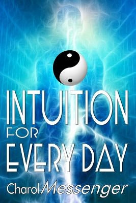 Intuition for Every Day: Enhancing Intuition Master Workbook by Messenger, Charol