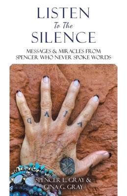 Listen to the Silence: Messages & Miracles from Spencer Who Never Spoke Words by Gray, Spencer L.