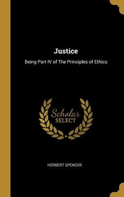Justice: Being Part IV of The Principles of Ethics by Spencer, Herbert
