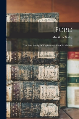 [ford: The Ford Family Of Virginia And The Old Midwest by Seeley, W. A.