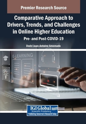 Comparative Approach to Drivers, Trends, and Challenges in Online Higher Education: Pre- and Post-COVID-19 by Amemado, Dodzi Jean-Antoine