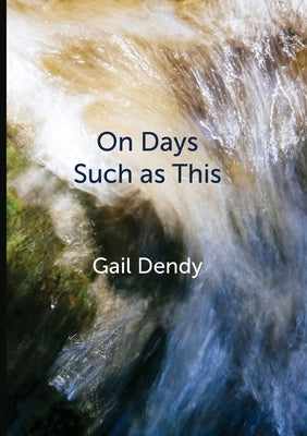 On Days Such as This by Dendy, Gail
