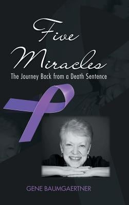 Five Miracles: The Journey Back from a Death Sentence by Baumgaertner, Gene