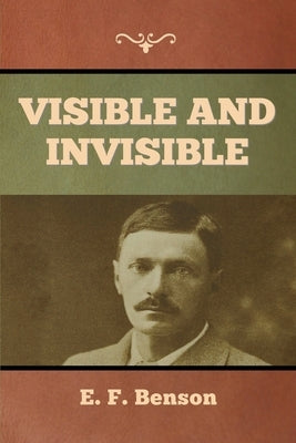 Visible and Invisible by Benson, E. F.