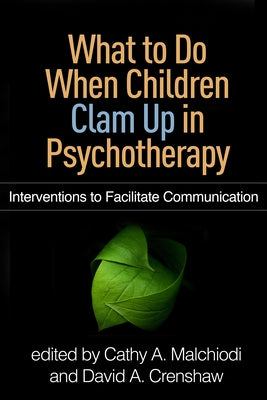 What to Do When Children Clam Up in Psychotherapy: Interventions to Facilitate Communication by Malchiodi, Cathy A.