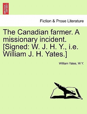 The Canadian Farmer. a Missionary Incident. [signed: W. J. H. Y., i.e. William J. H. Yates.] by Yates, William