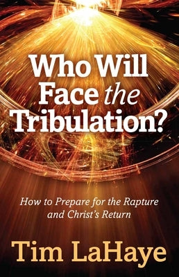 Who Will Face the Tribulation?: How to Prepare for the Rapture and Christ's Return by LaHaye, Tim