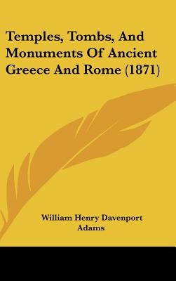 Temples, Tombs, And Monuments Of Ancient Greece And Rome (1871) by Adams, William Henry Davenport