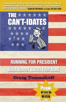 The Can't-Idates: Running for President When Nobody Knows Your Name by Tomashoff, Craig