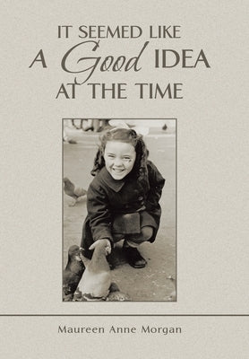 It Seemed Like a Good Idea at the Time by Morgan, Maureen Anne