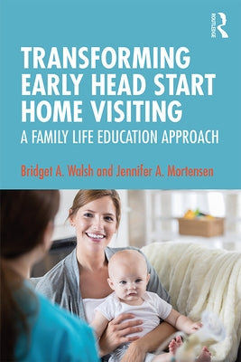 Transforming Early Head Start Home Visiting: A Family Life Education Approach by Walsh, Bridget A.