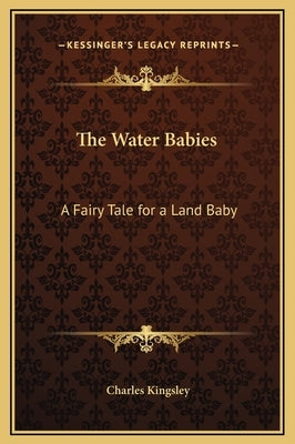 The Water Babies: A Fairy Tale for a Land Baby by Kingsley, Charles