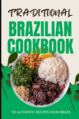 Traditional Brazilian Cookbook: 50 Authentic Recipes from Brazil by Baker, Ava