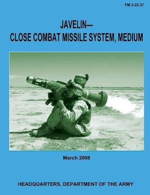Javelin-Close Combat Missile System, Medium (FM 3-22.37) by Army, Department Of the