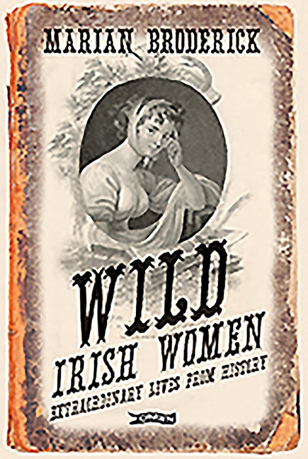 Wild Irish Women: Extraordinary Lives from History by Broderick, Marian
