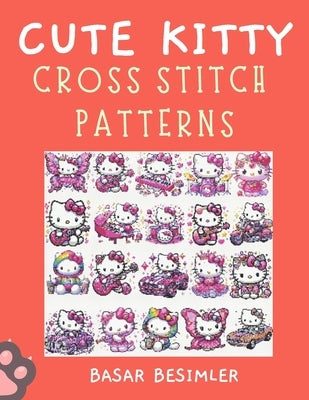 Cute Kitty Cross Stitch Patterns: Cute Paws and Tiny Bows: 66 Playful Cat Patterns to Stitch! by Besimler, Basar