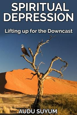Spiritual Depression: Lifting up for the Downcast by Suyum, Audu