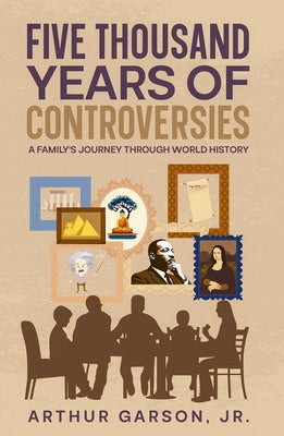 Five Thousand Years of Controversies: A Family's Journey Through World History by Garson, Arthur, Jr.