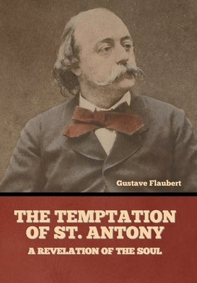 The Temptation of St. Antony: A Revelation of the Soul by Flaubert, Gustave
