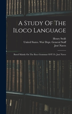 A Study Of The Iloco Language: Based Mainly On The Iloco Grammar Of P. Fr. José Naves by Swift, Henry