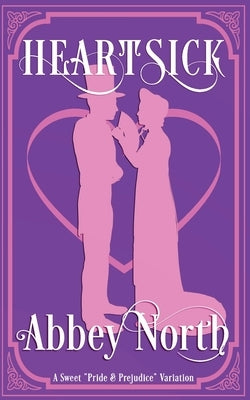 Heartsick: A Sweet "Pride & Prejudice" Variation by North, Abbey