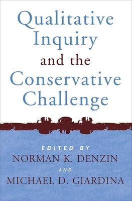 Qualitative Inquiry and the Conservative Challenge by Denzin, Norman K.