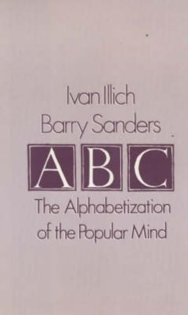 ABC: The Alphabetization of the Popular Mind by Illich, Ivan